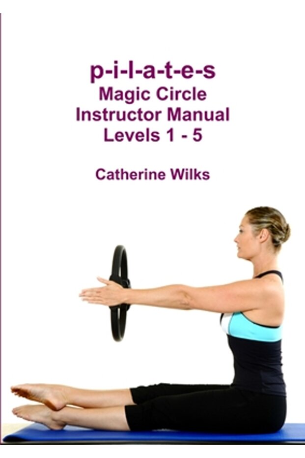 P-I-L-A-T-E-S Magic Circle Instructor Manual Levels 1 - 5 - 1