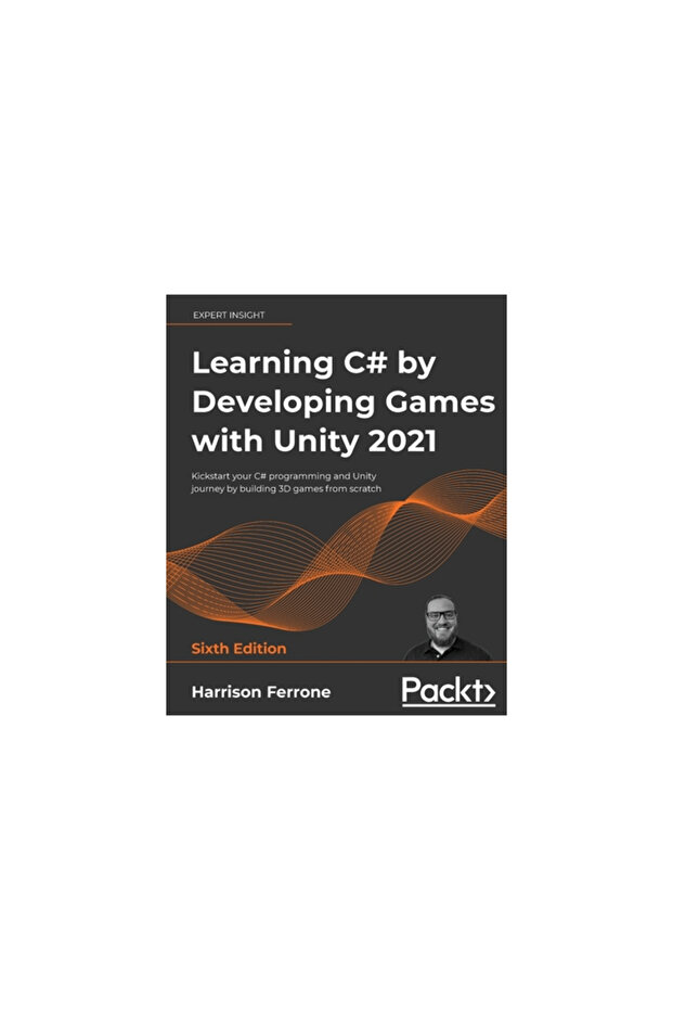 Learning C# by Developing Games with Unity 2021 - Sixth Edition: Kickstart your C# programming and U - 1