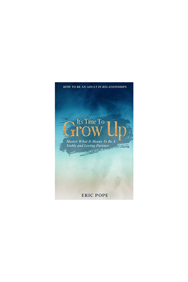 How To Be An Adult In Relationships: It's Time To Grow Up - Master What It Means To Be A Stable and - 1