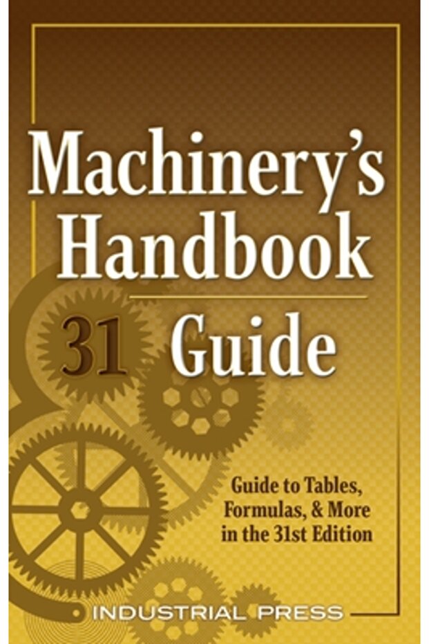 Machinery's Handbook Guide: A Guide to Tables, Formulas, & More in the 31st. Edition - 1