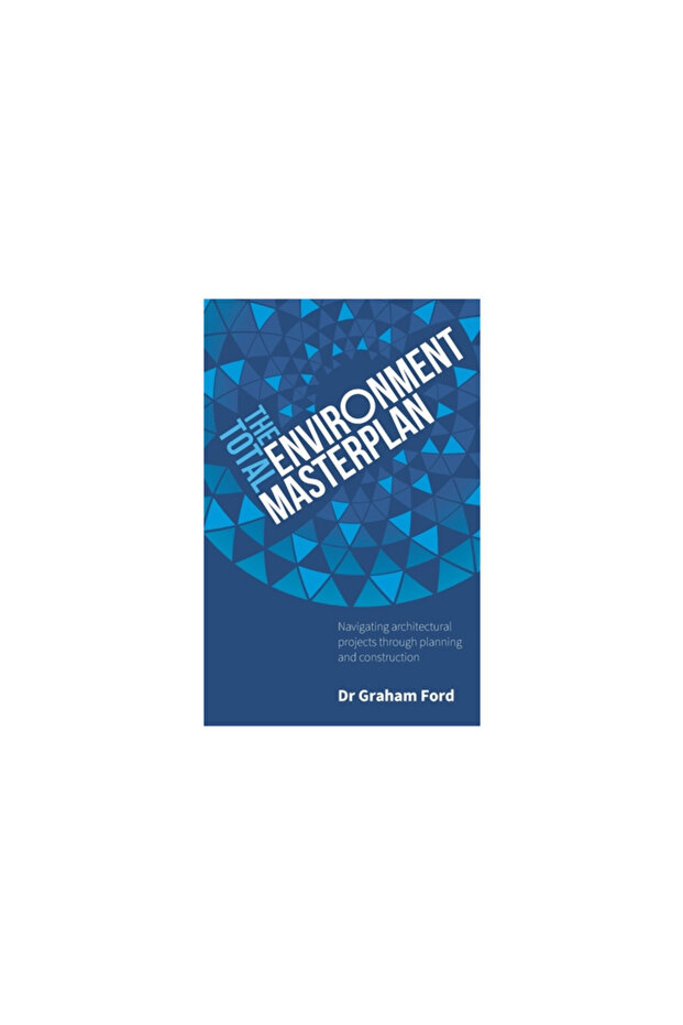 The Total Environment Masterplan: Navigating architectural projects through planning and constructio - 1