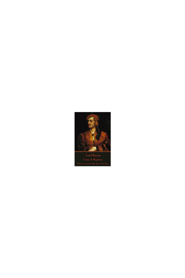 Lord Byron - Cain: A Mystery: There Is No Instinct Like That of the Heart. - 1