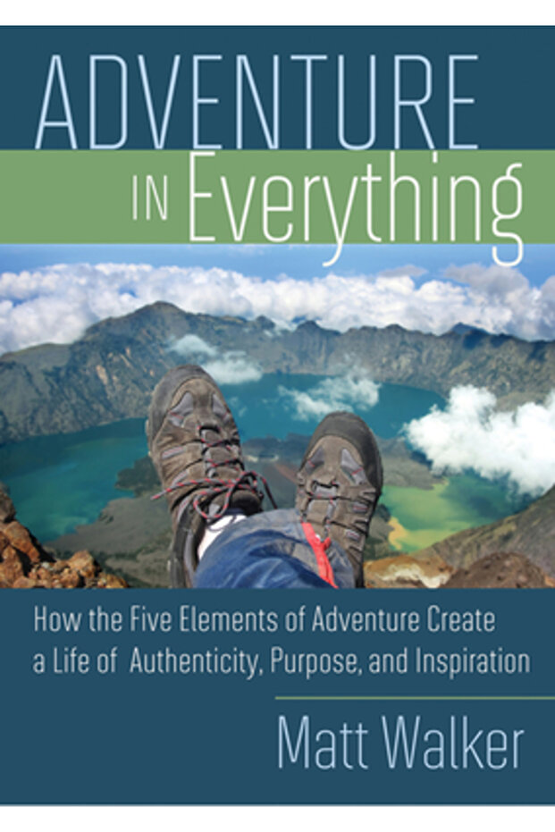 Adventure in Everything: How the Five Elements of Adventure Create a Life of Authenticity, Purpose, - 1