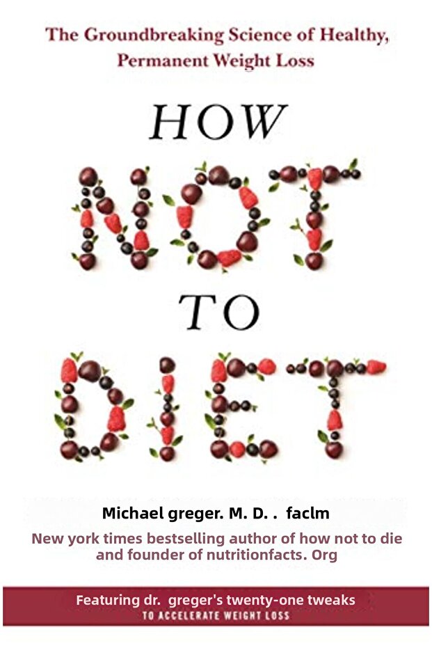 How Not To Diet The Groundbreaking Science Of Healthy Permanent Weight Loss