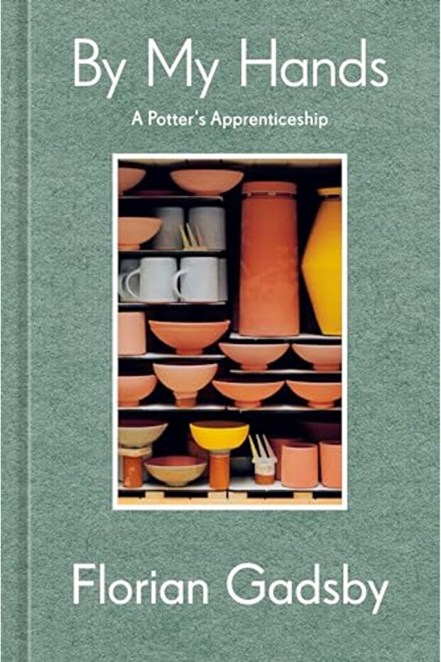 By My Hands A Potters Apprenticeship A Memoir