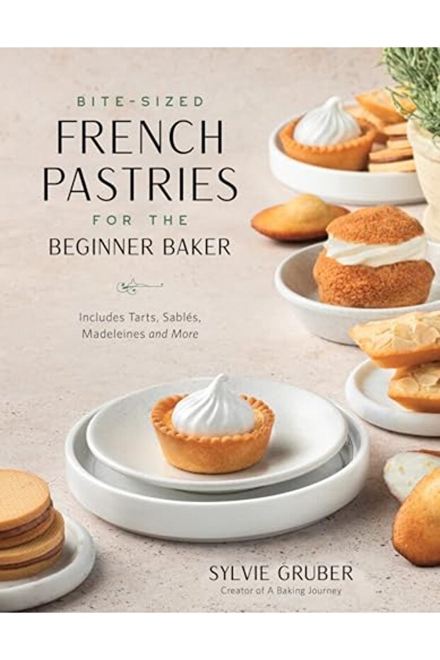 Bitesized French Pastries For The Beginner Baker Bitesized Cakes Cookies And Madeleines To Serve