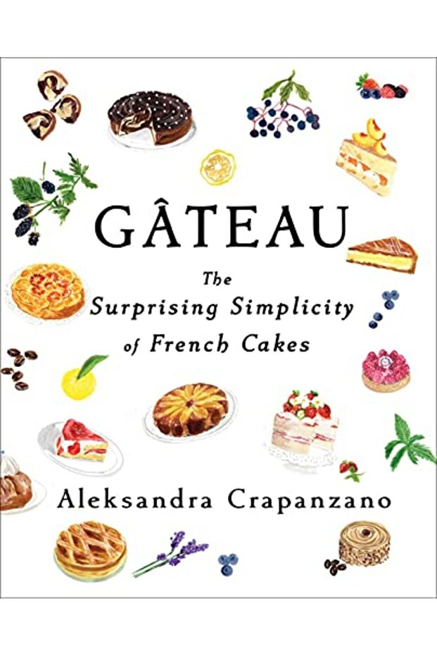 Gateau The Surprising Simplicity Of French Cakes