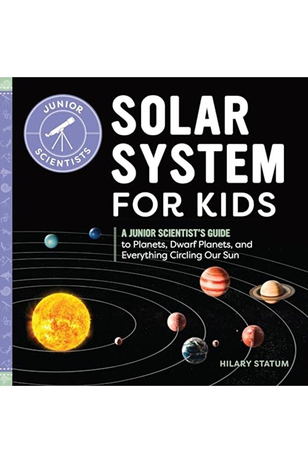 Solar System For Kids A Junior Scientists Guide To Planets Dwarf Planets And Everything Circling