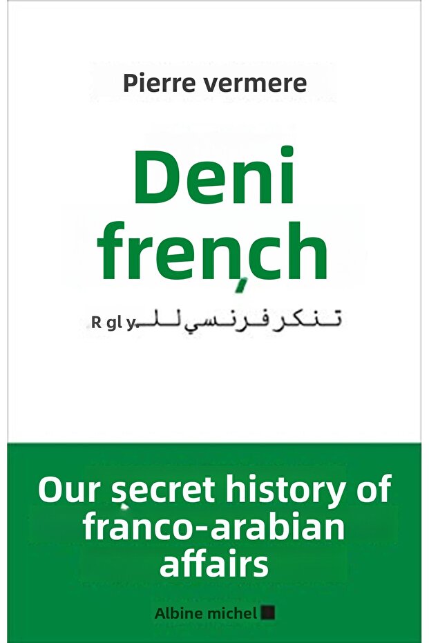 Deni Francais Notre Histoire Secrete Des Liaisons Francoarabes