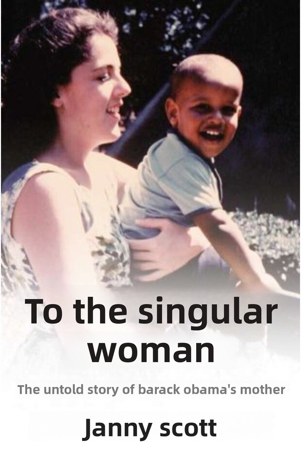 A Singular Woman The Untold Story Of Barack Obamas Mother