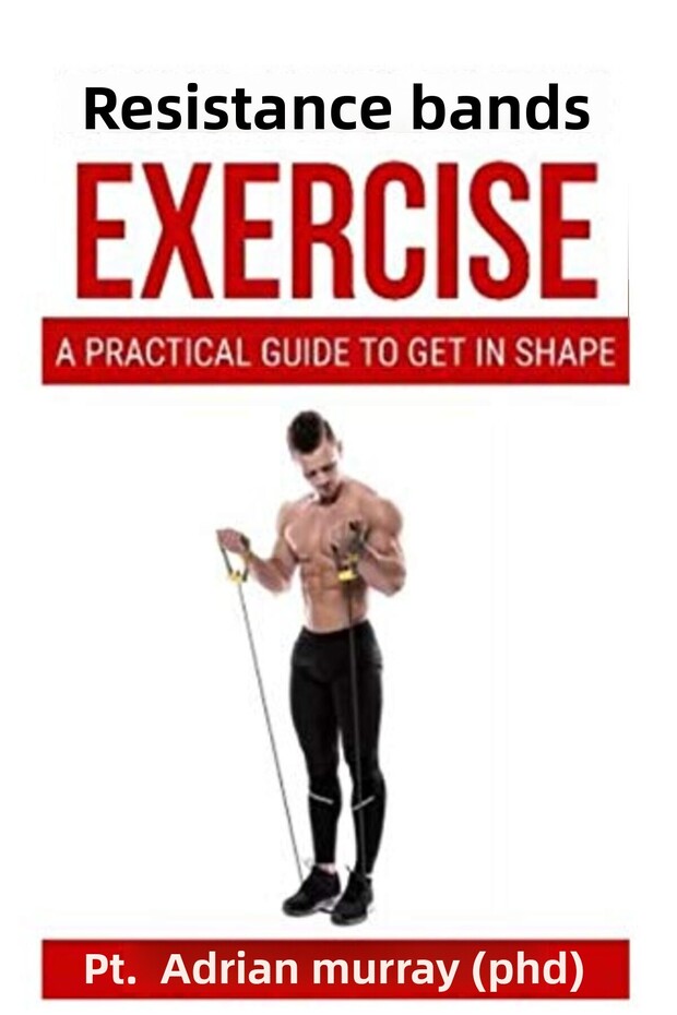 Resistance Band Exercise A Practical Guide To Get In Shape
