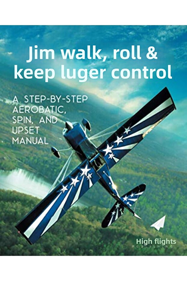 Loop Roll And Keep Control A Stepbystep Aerobatic Spin And Upset Manual