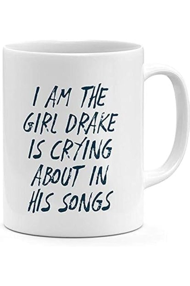I'm the Girl Drake Is Crying About in His Songs Funny Mug