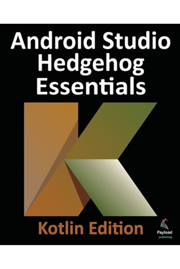 Android Studio Hedgehog Essentials - Kotlin Edition: Developing Android Apps Using Android Studio 20 - 1