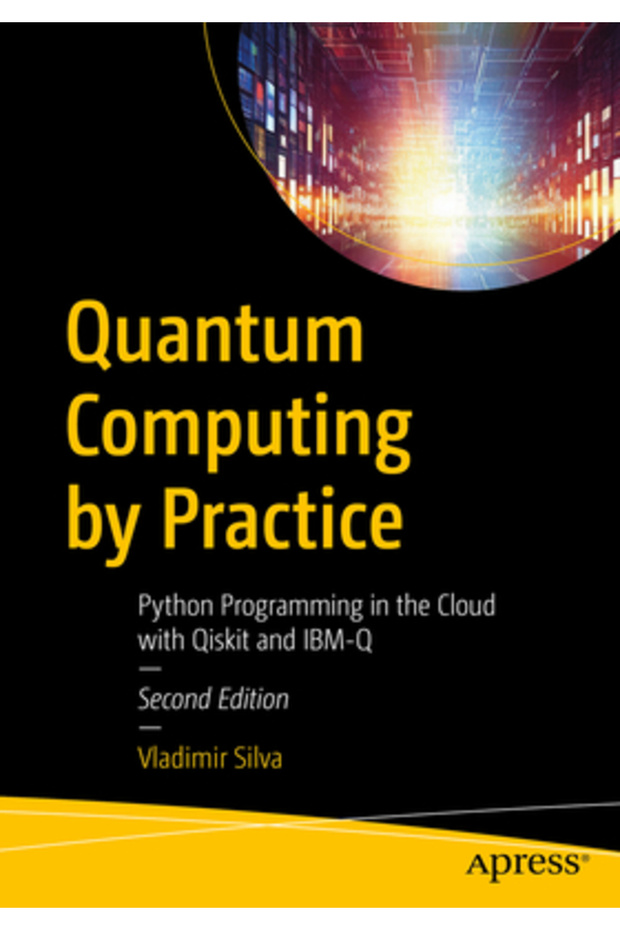 Quantum Computing by Practice: Python Programming in the Cloud with Qiskit and Ibm-Q - 1