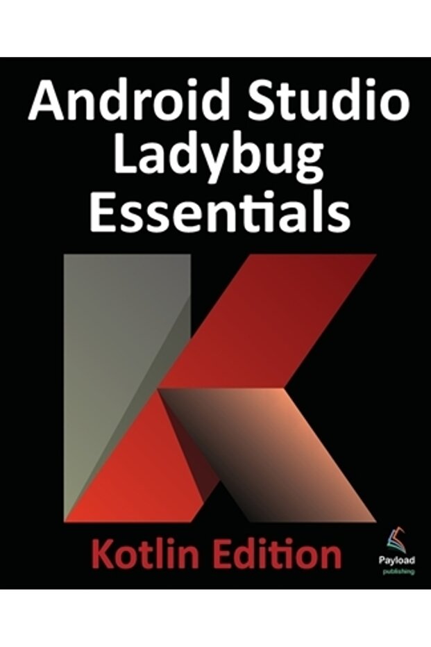 Android Studio Ladybug Essentials - Kotlin Edition: Developing Android Apps Using Android Studio Lad - 1