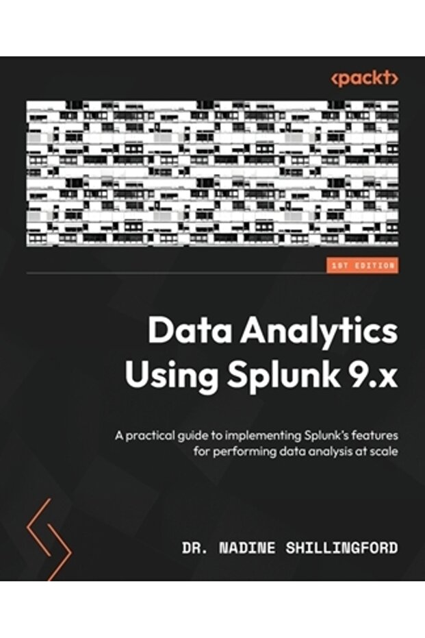 Data Analytics Using Splunk 9.x: A practical guide to implementing Splunk's features for performing - 1