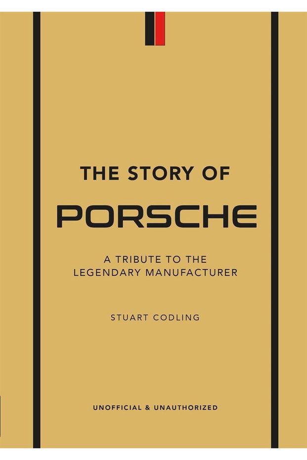 The Story of Porsche : a Tribute to the Legendary Manufacturer