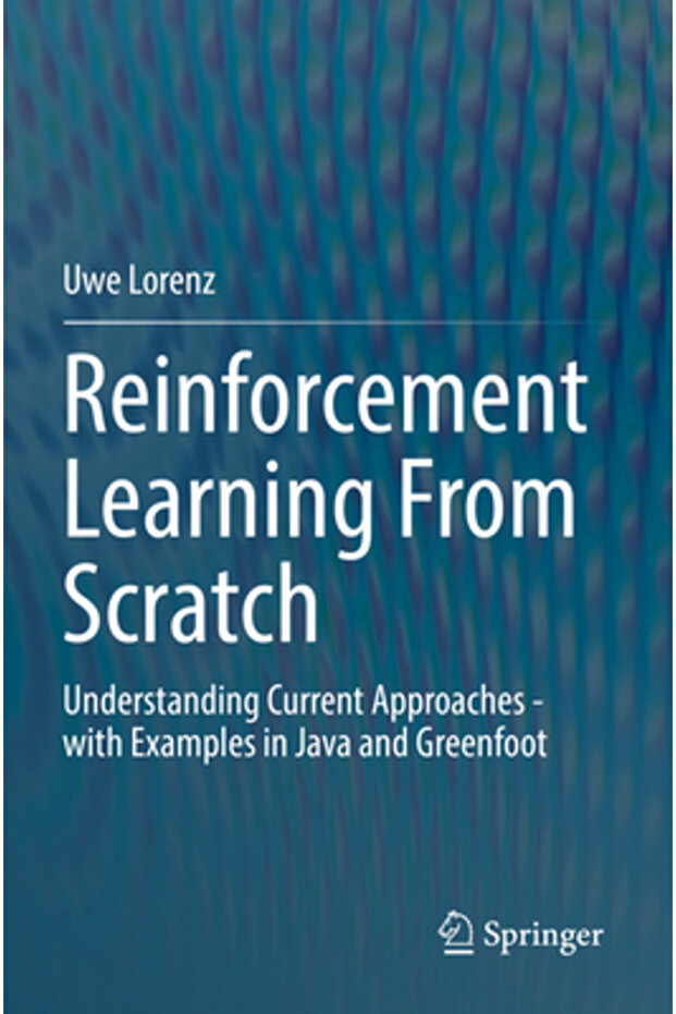 Reinforcement Learning from Scratch: Understanding Current Approaches - With Examples in Java and Gr - 1
