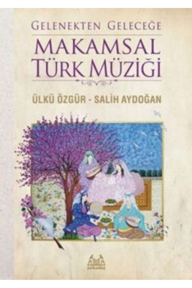 Gelenekten Geleceğe Makamsal Türk Müziği Book up to Date Salih Aydoğan Music Books Arkadaş Yayınları