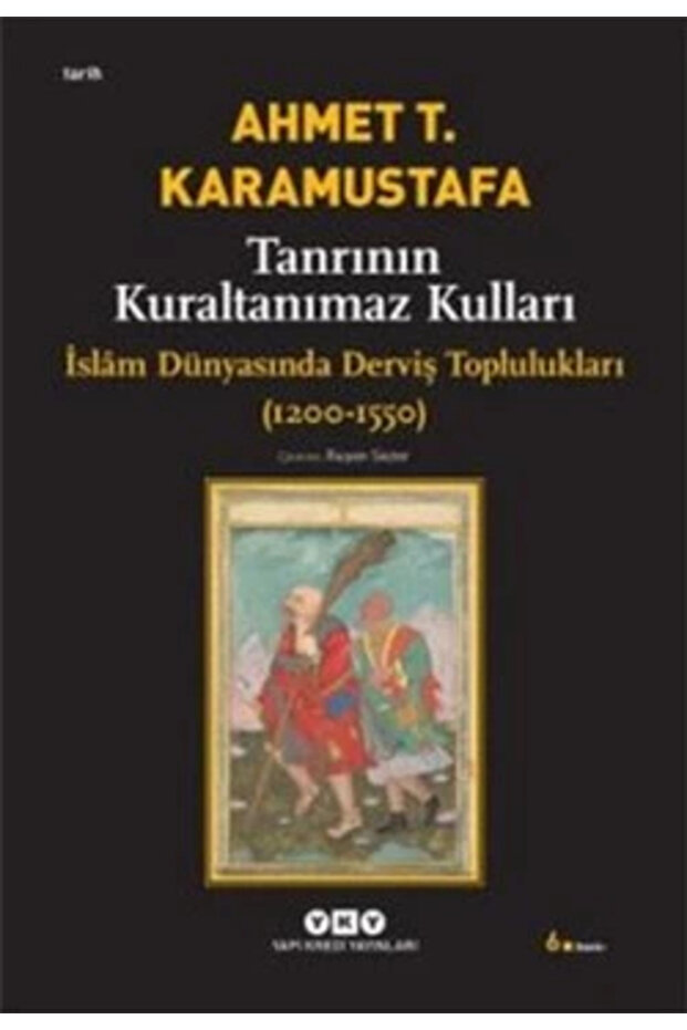 Tanrının Kuraltanımaz Kulları - Islam Dünyasında Derviş Toplulukları (1200-1550)