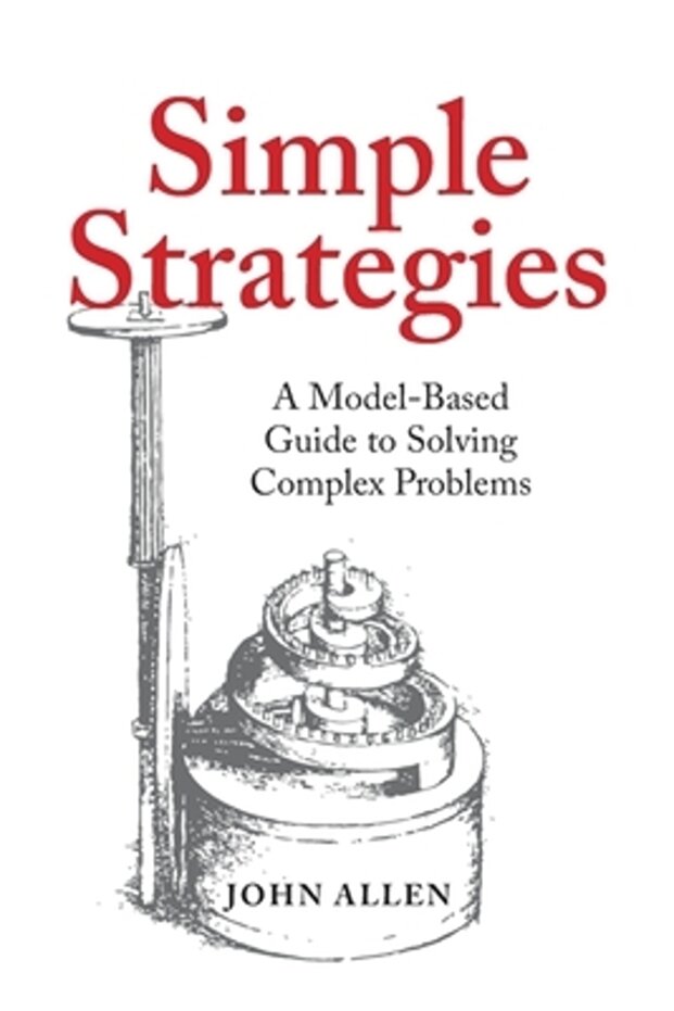 Simple Strategies: A Model-Based Guide to Solving Complex Problems - 1
