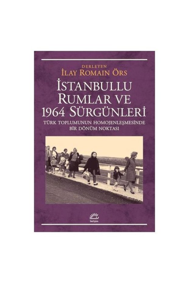 İstanbullu Rumlar ve 1964 Sürgünleri / İlay Romain Örs