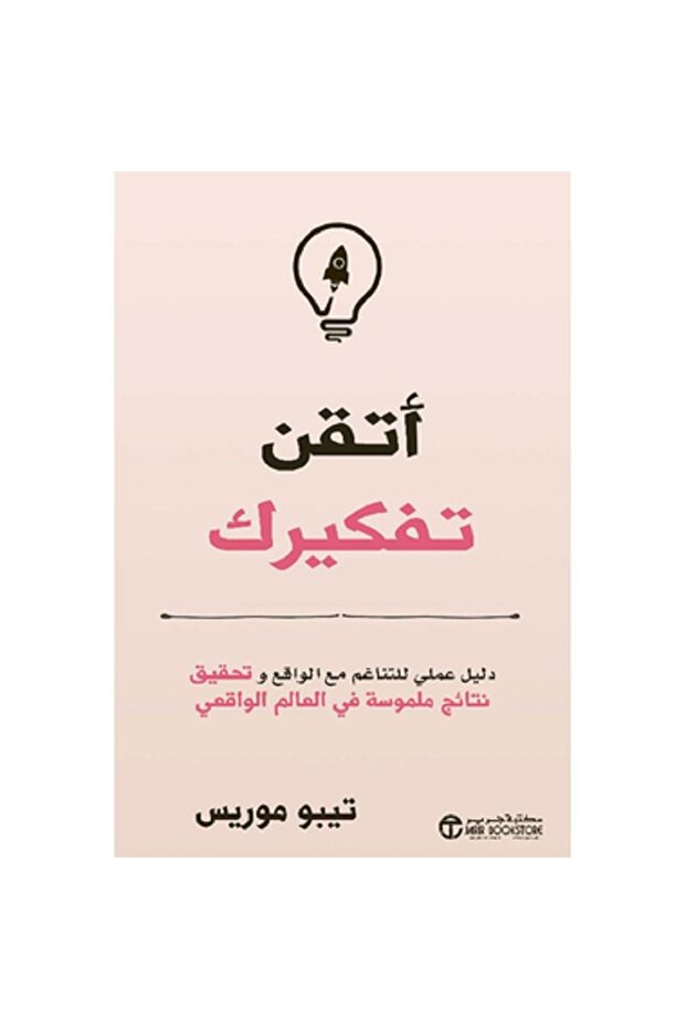 أتقن تفكيرك دليل عملي للتاغم مع الواقع و تحقيق نتائج ملموسة بقلم تيبو موريس