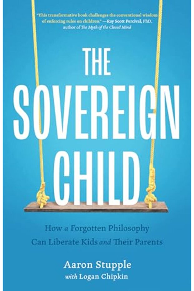 The Sovereign Child: How a Forgotten Philosophy Can Liberate Kids and Their Parents