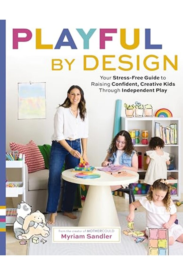 Playful by Design: Your Stress-Free Guide to Raising Confident, Creative Kids through Independent Pl