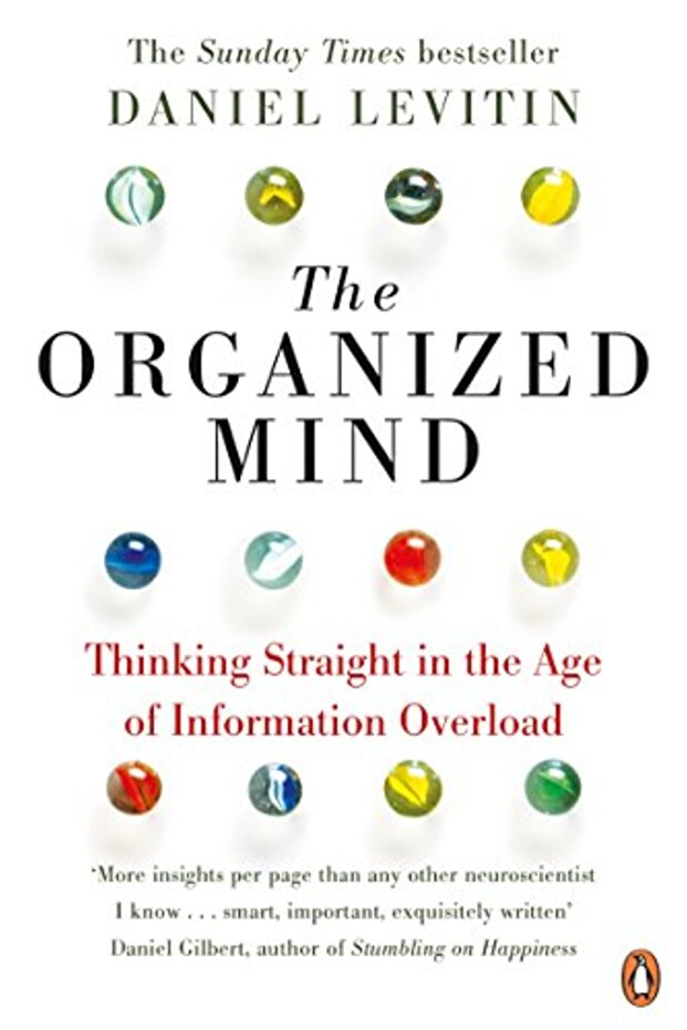 The Organized Mind: Thinking Straight in the Age of Information Overload