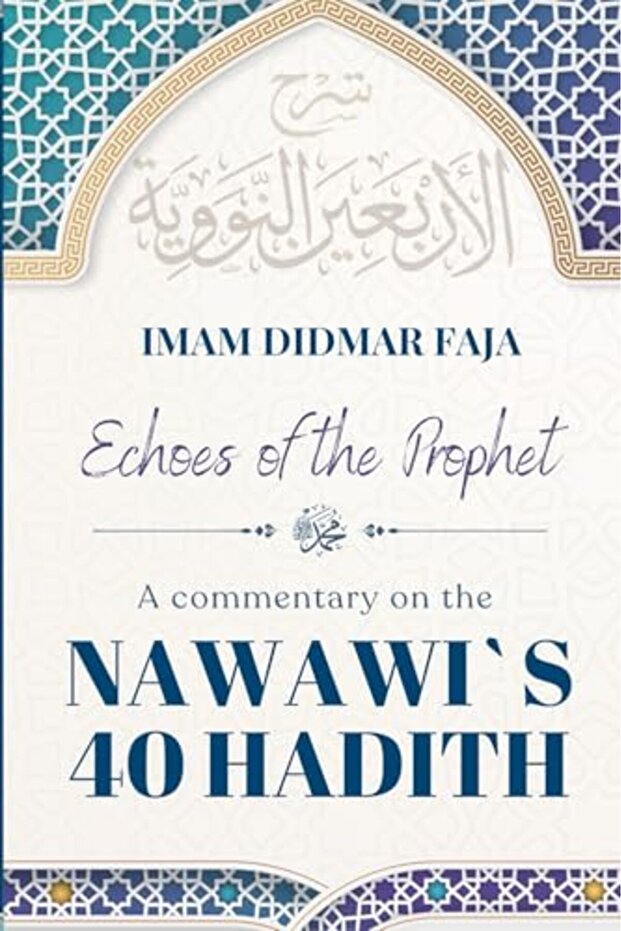 Echoes of the Prophet: A Commentary on the Nawawi`s 40 Hadith