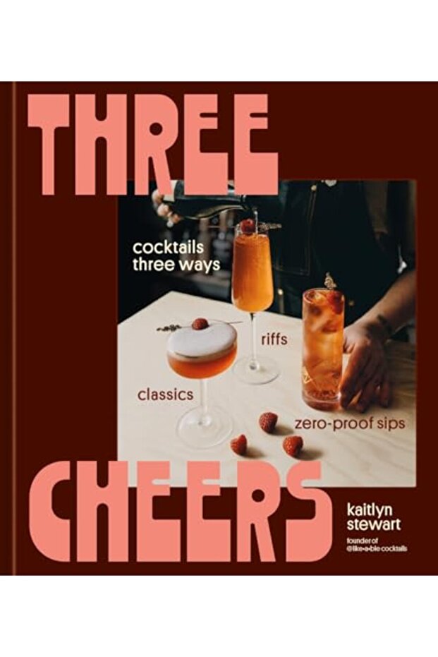 Three Cheers: Cocktails Three Ways: Classics, Riffs, and Zero-Proof Sips