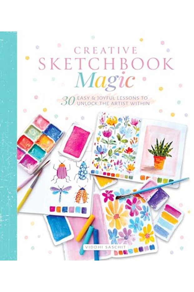 Creative Sketchbook Magic: 30 Easy & Joyful Lessons to Unlock the Artist Within