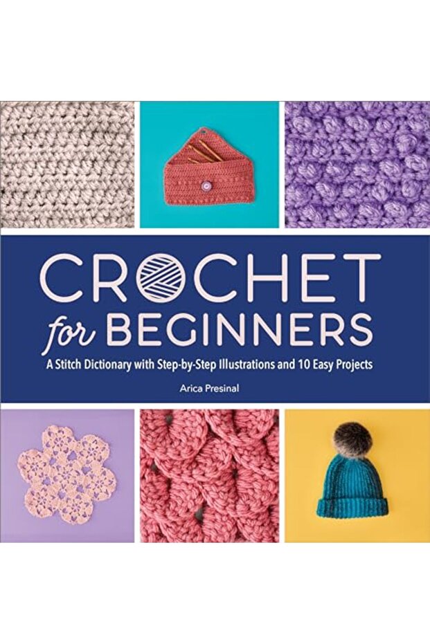 Crochet for Beginners: A Stitch Dictionary with Step-By-Step Illustrations and 10 Easy Projects