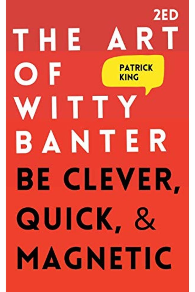 The Art of Witty Banter: Be Clever, Quick, & Magnetic