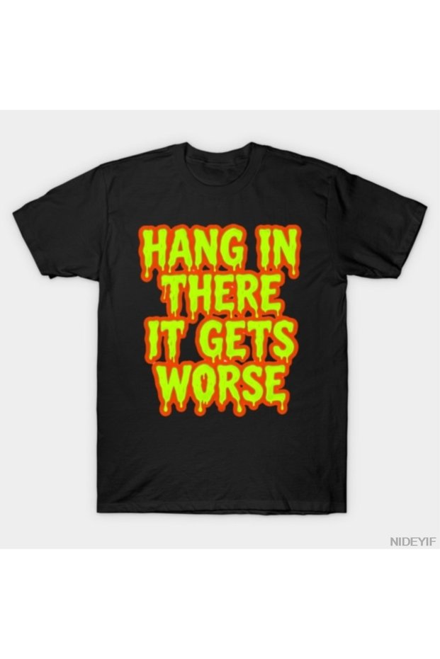 Hang in There It Gets Worse Erime Slime Text T-Shirt for Men Women 100% P Cotton U Ti