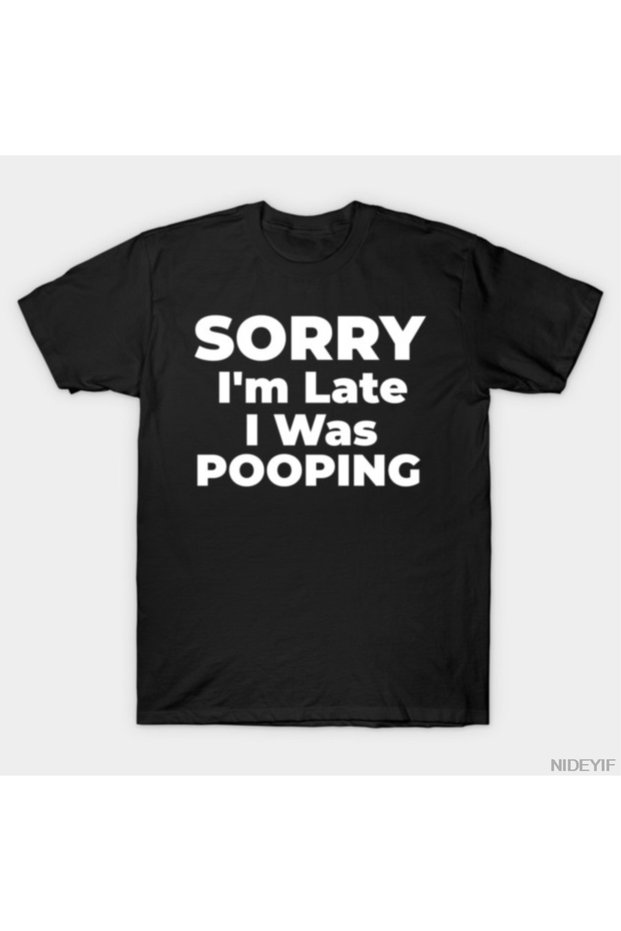 Sorry I'M Late I Was Pooping 100% Cotton Lu T-Shirt Short Sleeve for Men and Women Ü