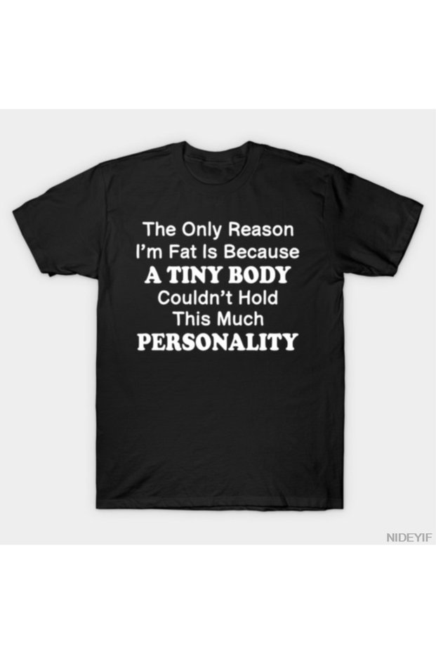 The Only Reason I'M Fat Is That I Wear Small-Sized Clothes for Men and Women. 100% Cotton L