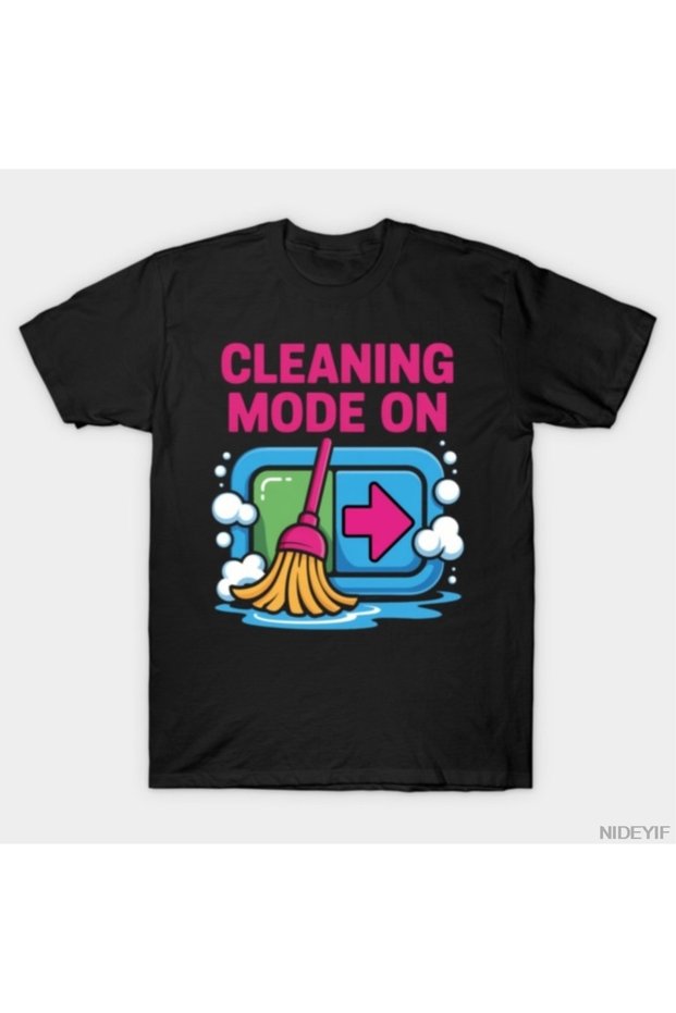 Cleaning Mode on Funny Cleaner Cleaning Gifts T-Shirt for Men Women 100%