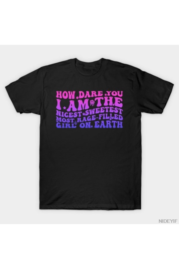How Dare You Ask Me That? I'M the Most Beautiful, the Sweetest, the Most Furious Men Women T-Shirt 100% Cotton Tee
