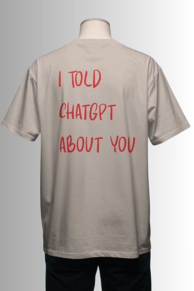 I Told Chatgpt about You Written on It Oversized 100% Cotton 24/1 T-Shirt