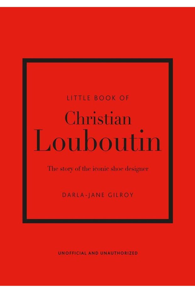 Little Book of Christian Louboutin The Story of the Iconic Shoe Designer - Little Book of Fashion