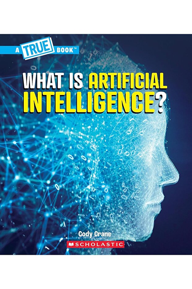 A TRUE BOOK: OUR DIGITAL WORLD: WHAT IS ARTIFICIAL INTELLIGENCE?