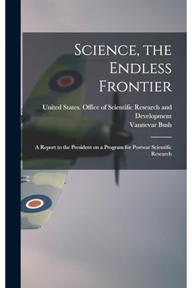 Science, the Endless Frontier; a Report to the President on a Program for Postwar Scientific Researc
