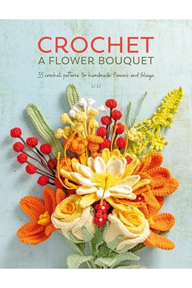 Crochet a Flower Bouquet: 35 Crochet Patterns for Handmade Flowers and Foliage