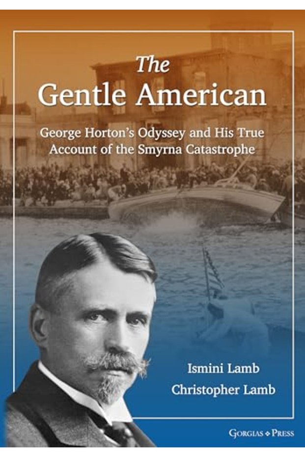 The Gentle American: George Horton's Odyssey and His True Account of the Smyrna Catastrophe