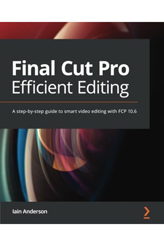 Final Cut Pro Efficient Editing: A step-by-step guide to smart video editing with FCP 10.6