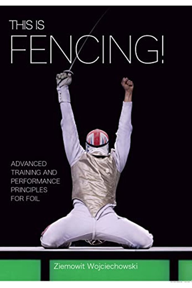 This is Fencing!: Advanced Training and Performance Principles for Foil