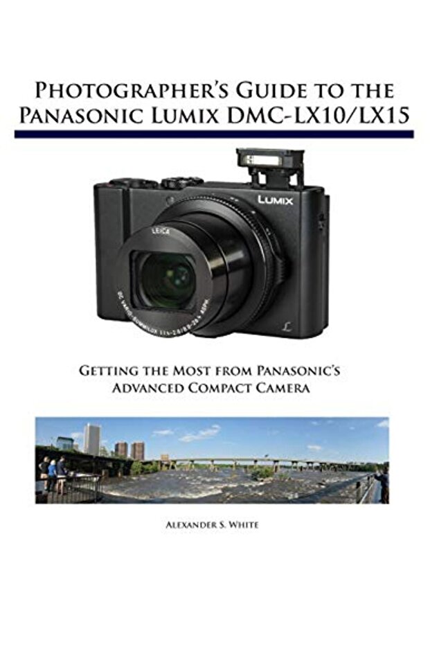 Photographer's Guide to the Panasonic Lumix DMC-LX10/LX15: Getting the Most from Panasonic's Advance